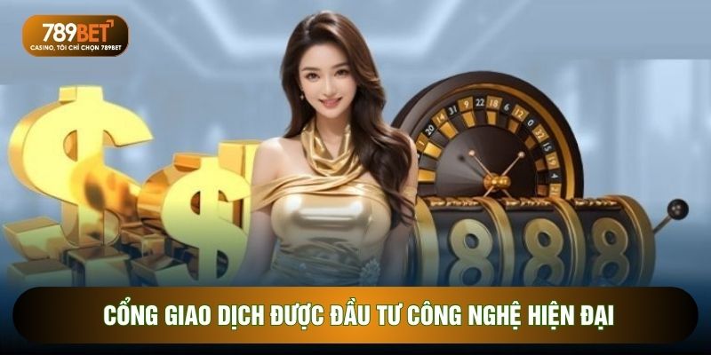 Cổng giao dịch được đầu tư công nghệ hiện đại