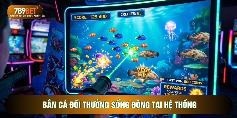 Bắn cá đổi thưởng sống động tại hệ thống