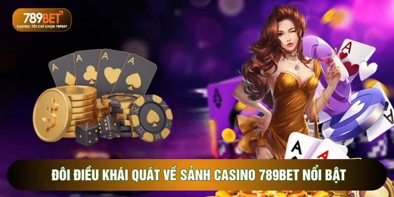 Đôi điều khái quát về sảnh Casino 789BET nổi bật