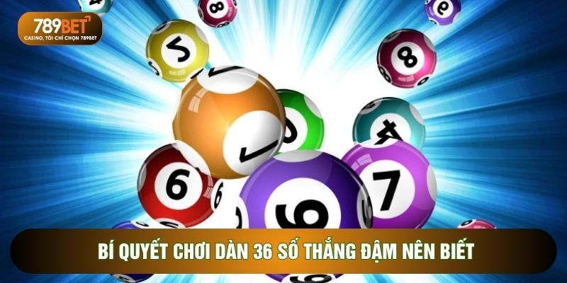 Bí quyết chơi dàn 36 số thắng đậm nên biết
