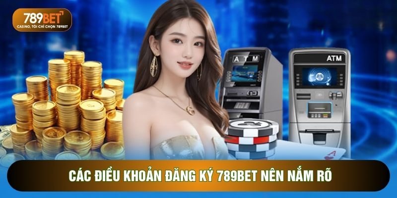 Các điều khoản Đăng ký 789BET nên nắm rõ