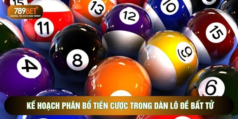 Kế hoạch phân bổ tiền cược trong dàn lô đề bất tử