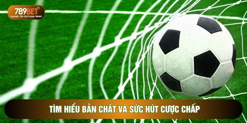 Tìm hiểu bản chất và sức hút cược chấp