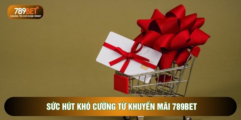 Sức hút khó cưỡng từ khuyến mãi 789BET