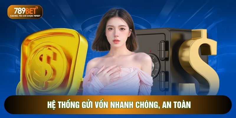 Hệ thống gửi vốn nhanh chóng, an toàn