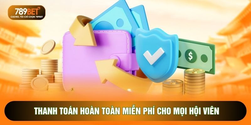 Thanh toán hoàn toàn miễn phí cho mọi hội viên