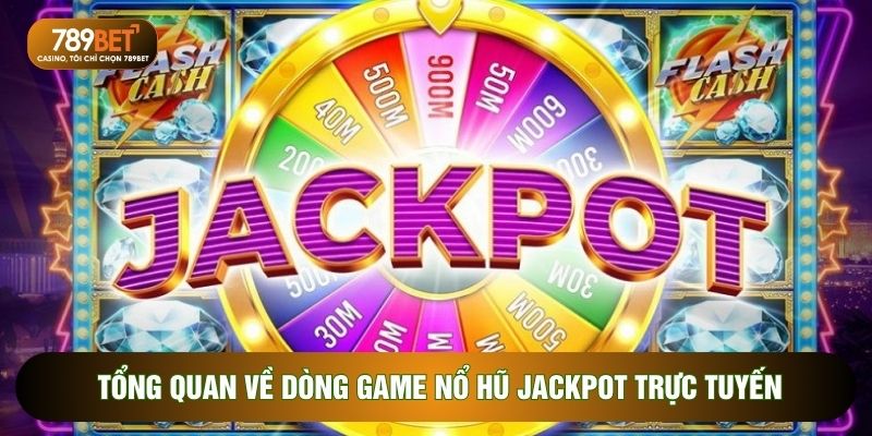 Tổng quan về dòng game nổ hũ Jackpot trực tuyến