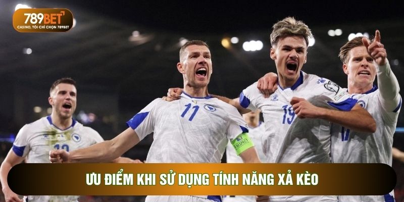 Ưu điểm khi sử dụng tính năng xả kèo